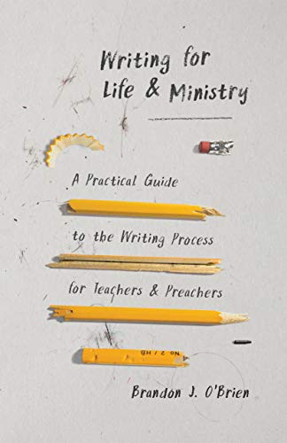 Writing for Life & Ministry: A Practical Guide to the Writing Process for Teachers & Preachers [Book&nbsp;Review]